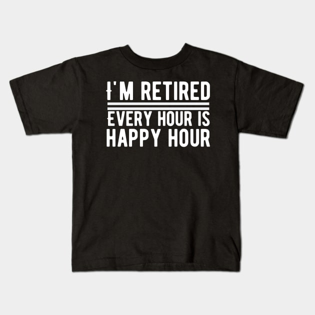 I'm Retired, Every Hour Is Happy Hour Retirement Kids T-Shirt by Alennomacomicart